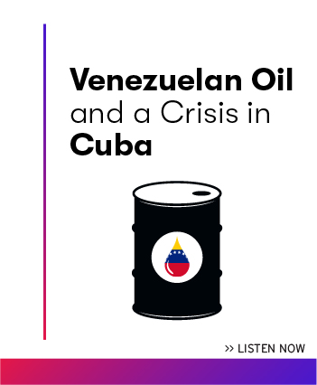 Listen now to the latest episode: Venezuelan oil and the Crisis in Cuba