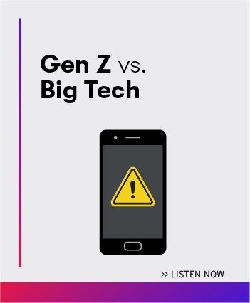Listen now to the latest episode: Gen Z vs. Big Tech