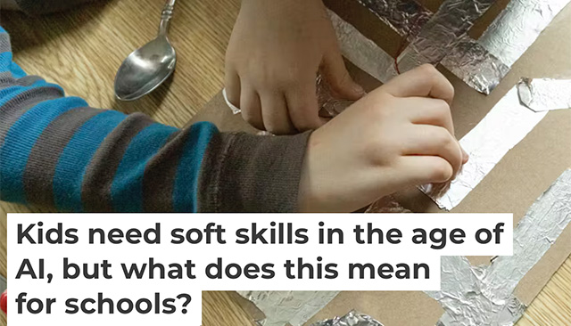 "Kids need soft skills in the age of AI, but what does this mean for schools?"