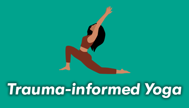A woman in a yoga pose with the text, Trauma-informed Yoga, below it.